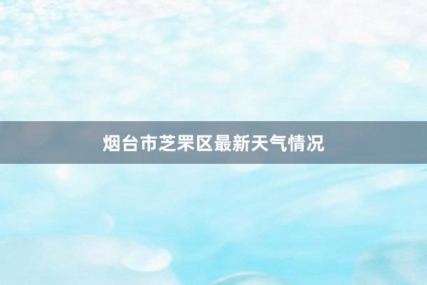 烟台市芝罘区最新天气情况